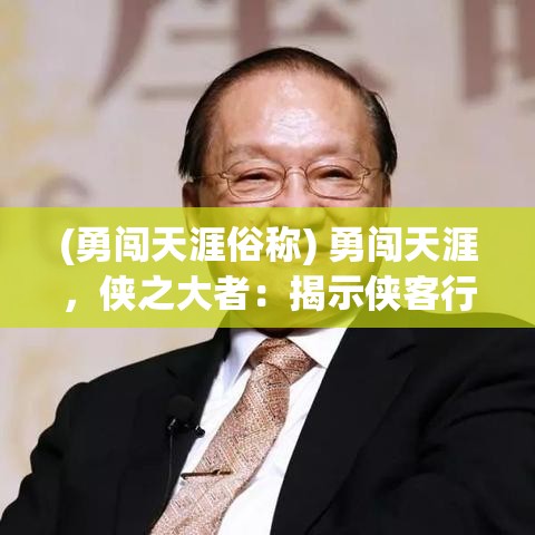 (勇闯天涯俗称) 勇闯天涯，侠之大者：揭示侠客行当中的真正侠义精神